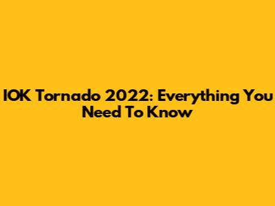 IOK Tornado 2022: Everything You Need To Know