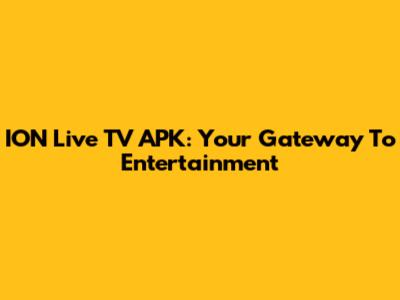 ION Live TV APK: Your Gateway To Entertainment