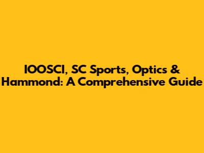 IOOSCI, SC Sports, Optics & Hammond: A Comprehensive Guide