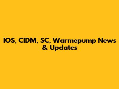 IOS, CIDM, SC, Warmepump News & Updates