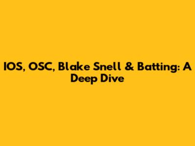 IOS, OSC, Blake Snell & Batting: A Deep Dive