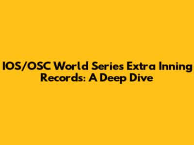 IOS/OSC World Series Extra Inning Records: A Deep Dive