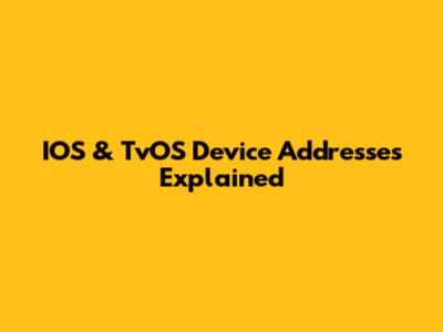 IOS & TvOS Device Addresses Explained