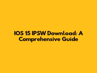 IOS 15 IPSW Download: A Comprehensive Guide