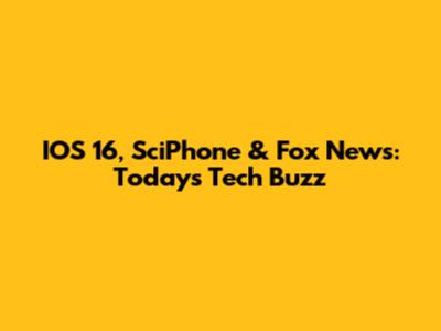 IOS 16, SciPhone & Fox News: Today's Tech Buzz