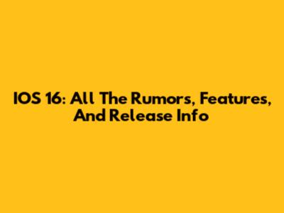 IOS 16: All The Rumors, Features, And Release Info