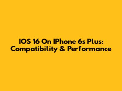 IOS 16 On IPhone 6s Plus: Compatibility & Performance