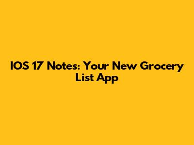 IOS 17 Notes: Your New Grocery List App