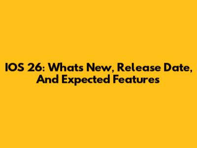 IOS 26: What's New, Release Date, And Expected Features