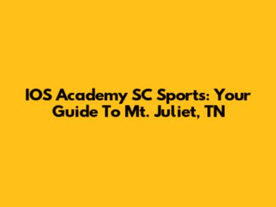 IOS Academy SC Sports: Your Guide To Mt. Juliet, TN