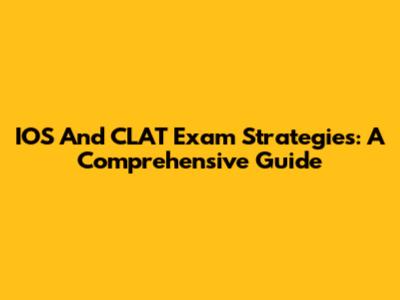 IOS And CLAT Exam Strategies: A Comprehensive Guide