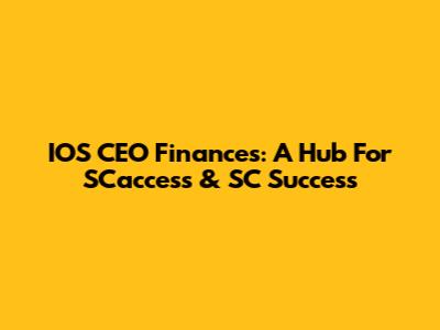 IOS CEO Finances: A Hub For SCaccess & SC Success