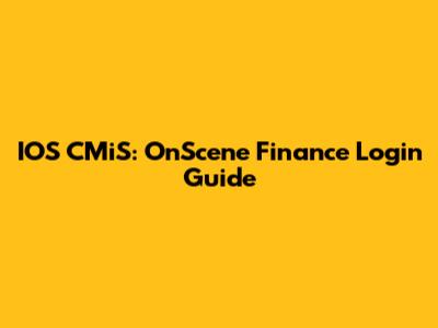 IOS CMiS: OnScene Finance Login Guide