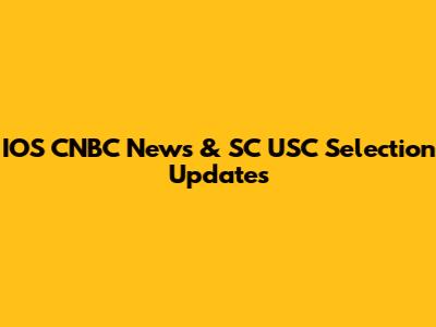 IOS CNBC News & SC USC Selection Updates
