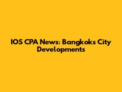 IOS CPA News: Bangkok's City Developments