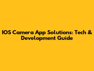 IOS Camera App Solutions: Tech & Development Guide