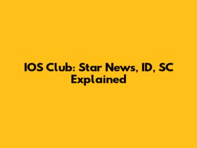 IOS Club: Star News, ID, SC Explained