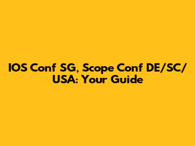 IOS Conf SG, Scope Conf DE/SC/USA: Your Guide