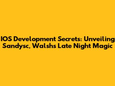 IOS Development Secrets: Unveiling Sandysc, Walsh's Late Night Magic