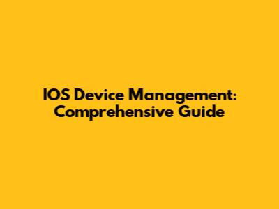 IOS Device Management: Comprehensive Guide