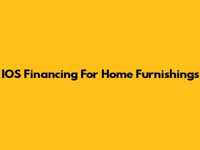 IOS Financing For Home Furnishings