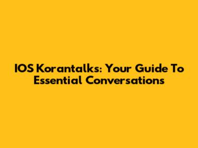IOS Korantalks: Your Guide To Essential Conversations