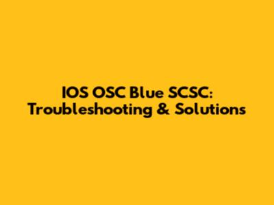 IOS OSC Blue SCSC: Troubleshooting & Solutions