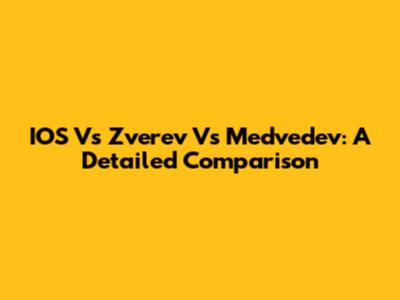 IOS Vs Zverev Vs Medvedev: A Detailed Comparison
