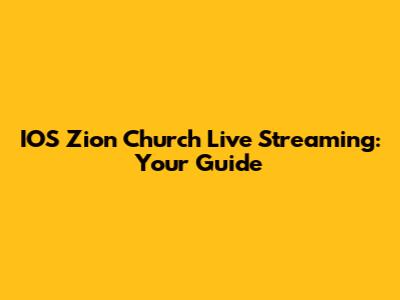 IOS Zion Church Live Streaming: Your Guide