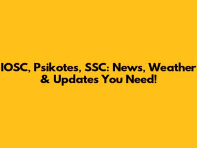 IOSC, Psikotes, SSC: News, Weather & Updates You Need!