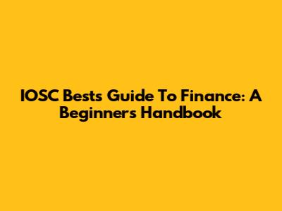 IOSC Best's Guide To Finance: A Beginner's Handbook