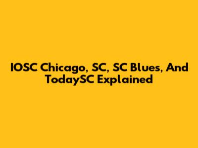 IOSC Chicago, SC, SC Blues, And TodaySC Explained