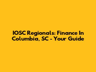 IOSC Regionals: Finance In Columbia, SC - Your Guide