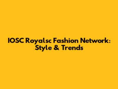 IOSC Royalsc Fashion Network: Style & Trends