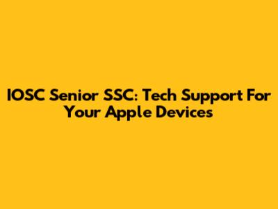 IOSC Senior SSC: Tech Support For Your Apple Devices