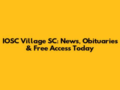 IOSC Village SC: News, Obituaries & Free Access Today