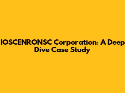 IOSCENRONSC Corporation: A Deep Dive Case Study