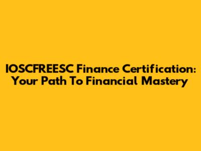 IOSCFREESC Finance Certification: Your Path To Financial Mastery