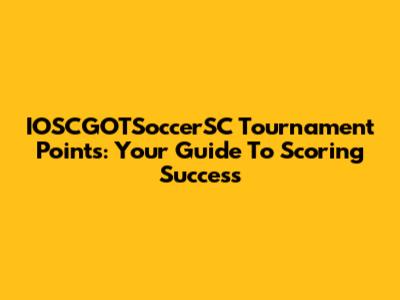 IOSCGOTSoccerSC Tournament Points: Your Guide To Scoring Success