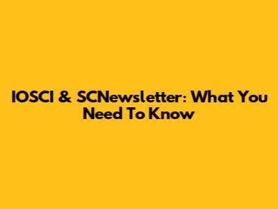 IOSCI & SCNewsletter: What You Need To Know