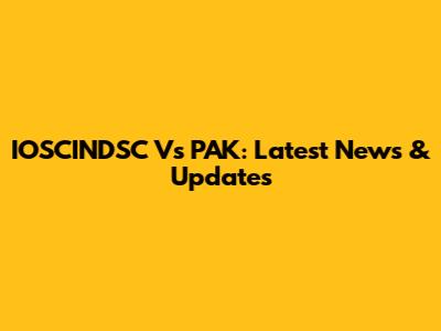 IOSCINDSC Vs PAK: Latest News & Updates