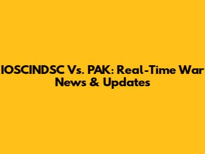 IOSCINDSC Vs. PAK: Real-Time War News & Updates