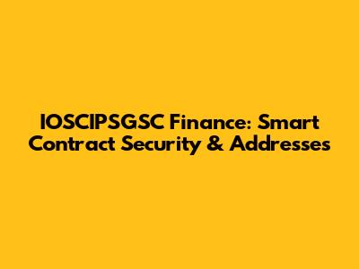IOSCIPSGSC Finance: Smart Contract Security & Addresses
