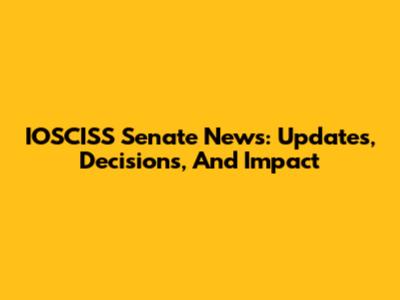 IOSCISS Senate News: Updates, Decisions, And Impact