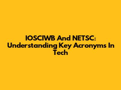 IOSCIWB And NETSC: Understanding Key Acronyms In Tech