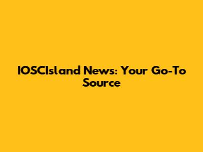 IOSCIsland News: Your Go-To Source