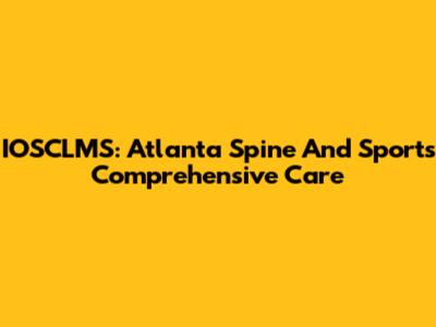 IOSCLMS: Atlanta Spine And Sport's Comprehensive Care