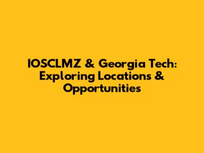 IOSCLMZ & Georgia Tech: Exploring Locations & Opportunities