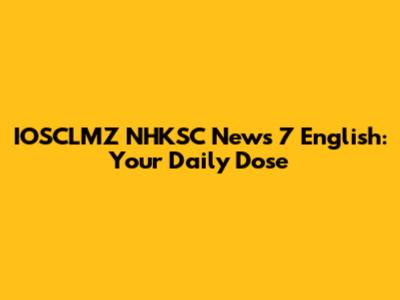 IOSCLMZ NHKSC News 7 English: Your Daily Dose