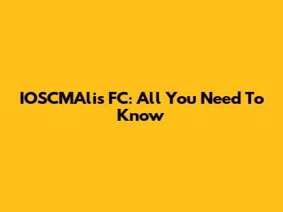 IOSCMAlis FC: All You Need To Know